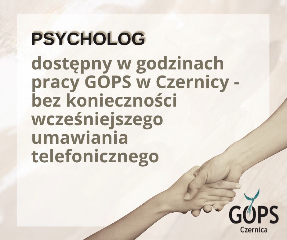 Beżowa grafika, w prawym dolnym rogu zdjęcia trzymających się dłoni oraz logo GOPS w Czernicy; w środkowej części jaśniejsza ramka, a w niej napis o treści "psycholog; dostępny w godzinach pracy GOPS w Czernicy - bez konieczności wcześniejszego umawiania telefonicznego".