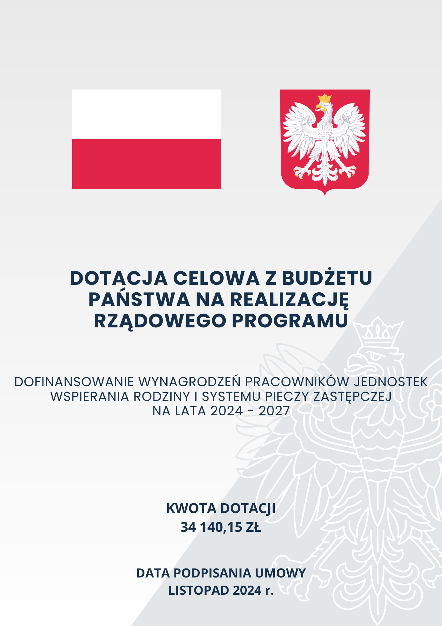 Pionowy plakat z tłem w dwóch odcieniach szarości i białym obrysem orła w koronie; w górnej części biało-czerwona flaga Polski, obok godło Polski z białym orłem w złotej koronie na czerwonym tle; poniżej czarny tekst: „Dotacja celowa z budżetu państwa na realizację rządowego programu, Dofinansowanie wynagrodzeń pracowników jednostek wspierania rodziny i systemu pieczy zastępczej na lata 2024-2027; kwota dotacji 34 140,15 zł; data podpisania umowy listopad 2024 r.”